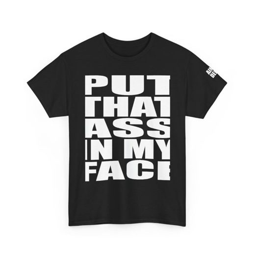 PUT THAT ASS IN MY FACE